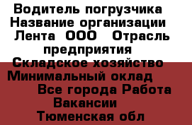 Водитель погрузчика › Название организации ­ Лента, ООО › Отрасль предприятия ­ Складское хозяйство › Минимальный оклад ­ 33 800 - Все города Работа » Вакансии   . Тюменская обл.